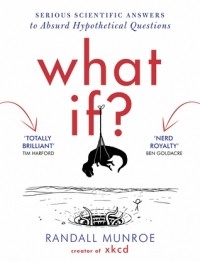 Рэндалл Манро - What If?: Serious Scientific Answers to Absurd Hypothetical Questions