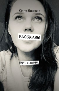 Юлия Донская - Рассказы. ПРОСЕБЯТИНА