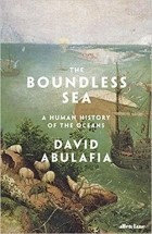 Дэвид Абулафия - The Boundless Sea: A Human History of the Oceans
