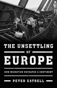 Питер Гатрелл - The Unsettling of Europe: How Migration Reshaped a Continent