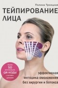 Полина Троицкая - Тейпирование лица. Эффективная методика омоложения без хирургии и ботокса