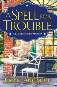 Esme Addison - A Spell for Trouble - Enchanted Bay Mysteries, Book 1 