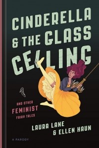  - Cinderella and the Glass Ceiling: And Other Feminist Fairy Tales