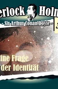 Sir Arthur Conan Doyle - Sherlock Holmes, Die Originale, Fall 30: Eine Frage der Identität