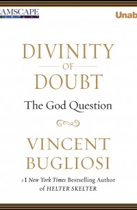 Винсент Буглиози - Divinity of Doubt - The God Question 
