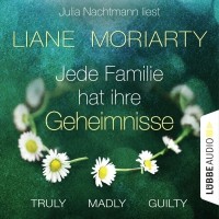 Лиана Мориарти - Truly Madly Guilty - Jede Familie hat ihre Geheimnisse