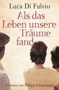 Лука Ди Фульвио - Als das Leben unsere Tr?ume fand 