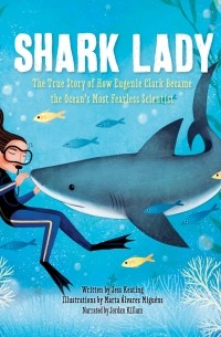 Shark Lady - The True Story of How Eugenie Clark Became the Ocean's Most Fearless Scientist 