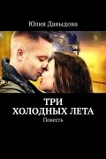 Юлия Давыдова - Три холодных лета