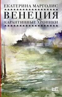 Екатерина Леонидовна Марголис - Венеция. Карантинные хроники