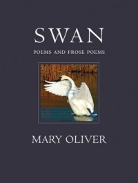 Мэри Оливер - Swan: Poems and Prose Poems