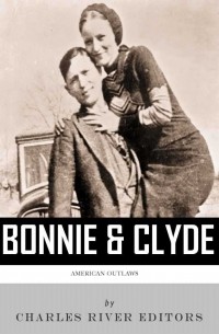 Charles River Editors - American Outlaws: The Lives and Legacies of Bonnie & Clyde