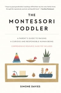 Симона Дэвис - The Montessori Toddler - A Parent's Guide to Raising a Curious and Responsible Human Being