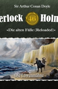 Sir Arthur Conan Doyle - Sherlock Holmes, Die alten Fälle (Reloaded), Fall 46: Die Löwenmähne