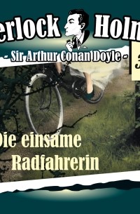 Sir Arthur Conan Doyle - Sherlock Holmes, Die Originale, Fall 37: Die einsame Radfahrerin