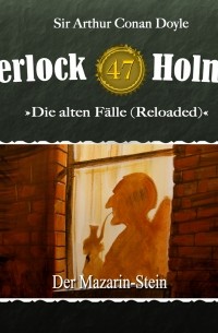Sir Arthur Conan Doyle - Sherlock Holmes, Die alten Fälle (Reloaded), Fall 47: Der Mazarin-Stein