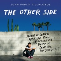 Хуан Пабло Вильялобос - The Other Side - Stories of Central American Teen Refugees Who Dream of Crossing the Border