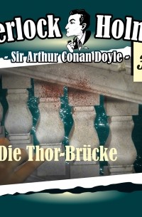 Sir Arthur Conan Doyle - Sherlock Holmes, Die Originale, Fall 39: Die Thor-Brücke