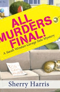 Шери Харрис - All Murders Final! - A Sarah Winston Garage Sale Mystery, Book 3 