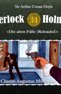 Sir Arthur Conan Doyle - Sherlock Holmes, Die alten Fälle (Reloaded), Fall 34: Charles Augustus Milverton