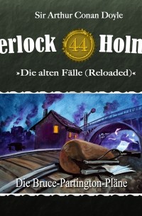 Sir Arthur Conan Doyle - Sherlock Holmes, Die alten Fälle (Reloaded), Fall 44: Die Bruce-Partington-Pläne
