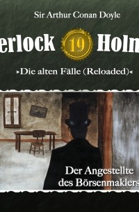 Sir Arthur Conan Doyle - Sherlock Holmes, Die alten Fälle (Reloaded), Fall 19: Der Angestellte des Börsenmaklers