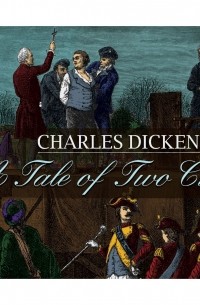 Чарльз Диккенс - A Tale of Two Cities 