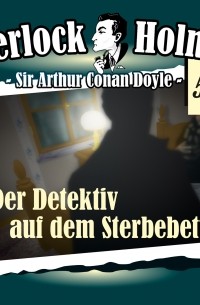 Sir Arthur Conan Doyle - Sherlock Holmes, Die Originale, Fall 53: Der Detektiv auf dem Sterbebett