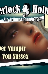 Sir Arthur Conan Doyle - Sherlock Holmes, Die Originale, Fall 7: Der Vampir von Sussex