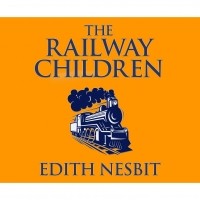 Эдит Несбит - The Railway Children