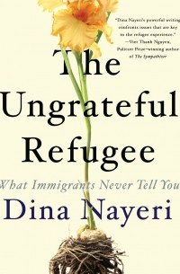 Дина Найери - The Ungrateful Refugee - What Immigrants Never Tell You