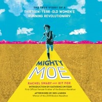 Рейчел Свейби - Mighty Moe - The True Story of a Thirteen-Year-Old Women's Running Revolutionary