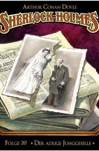 Arthur Conan Doyle - Sherlock Holmes - Die geheimen Fälle des Meisterdetektivs, Folge 20: Der adlige Junggeselle