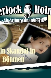 Sir Arthur Conan Doyle - Sherlock Holmes, Fall 9: Ein Skandal in Böhmen