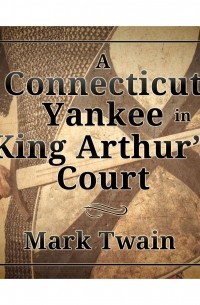 Марк Твен - A Connecticut Yankee in King Arthur's Court 