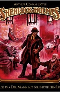 Arthur Conan Doyle - Sherlock Holmes - Die geheimen Fälle des Meisterdetektivs, Folge 18: Der Mann mit der entstellten Lippe