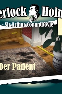 Sir Arthur Conan Doyle - Sherlock Holmes, Die Originale, Fall 8: Der Patient