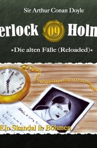 Sir Arthur Conan Doyle - Sherlock Holmes, Die alten Fälle (Reloaded), Fall 9: Ein Skandal in Böhmen