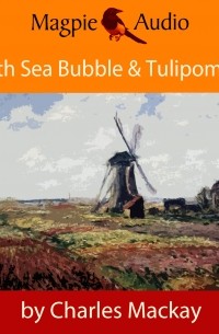Чарльз Маккей - The South Sea Bubble and Tulipomania - Financial Madness and Delusion 