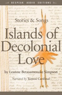 Линн Бетасамосаке Симпсон - Islands of Decolonial Love - Stories & Songs 