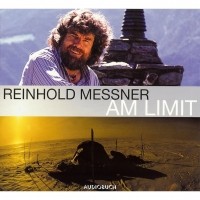 Райнхольд Месснер - Am Limit : Erfahrungsbericht eines der erfolgreichsten Bergsteigers der Welt