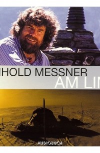 Райнхольд Месснер - Am Limit : Erfahrungsbericht eines der erfolgreichsten Bergsteigers der Welt