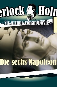 Sir Arthur Conan Doyle - Sherlock Holmes, Die Originale, Fall 5: Die sechs Napoleons