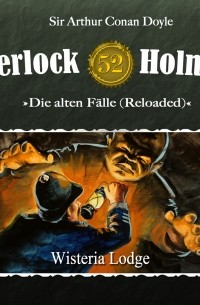 Sir Arthur Conan Doyle - Sherlock Holmes, Die alten Fälle (Reloaded), Fall 52: Wisteria Lodge