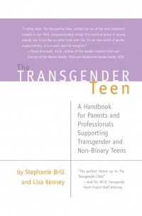 Stephanie A. Brill - The Transgender Teen - A Handbook for Parents and Professionals Supporting Transgender and Non-Binary Teens 