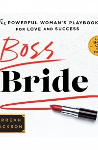 Charreah K. Jackson - Boss Bride - The Powerful Woman's Playbook for Love and Success 