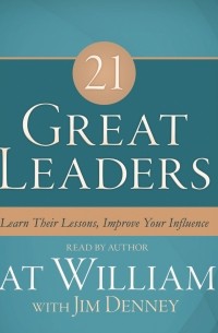 Pat  Williams - 21 Great Leaders - Learn Their Lessons, Improve Your Influence 