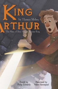 Томас Мэлори - King Arthur - The Story of How Arthur Became King 