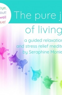 Seraphine Monien - The Pure Joy of Living - a Guided Relaxation and Stress Relief Meditation - Bye, bye, burnout! Farewell fatigue!