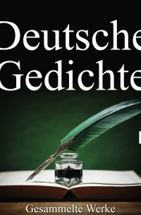 Deutsche Gedichte - Gesammelte Werke, Teil 1